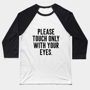 please touch only with your eyes Baseball T-Shirt
